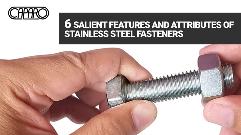 6 Salient Features and Attributes of Stainless Steel Fasteners